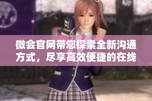微会官网带您探索全新沟通方式，尽享高效便捷的在线会议体验。