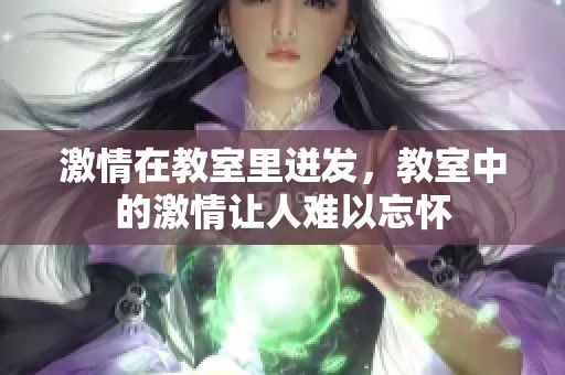 激情在教室里迸发，教室中的激情让人难以忘怀