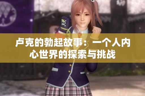 卢克的勃起故事：一个人内心世界的探索与挑战