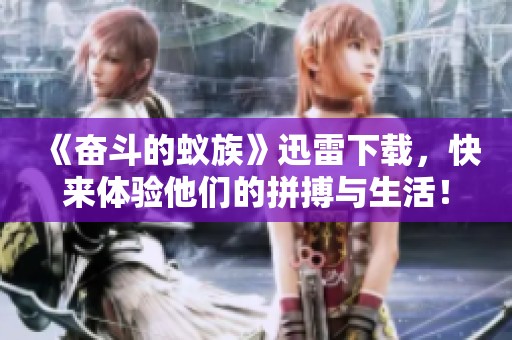 《奋斗的蚁族》迅雷下载，快来体验他们的拼搏与生活！