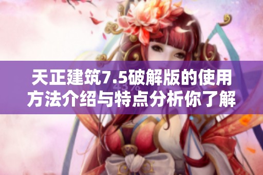 天正建筑7.5破解版的使用方法介绍与特点分析你了解了吗