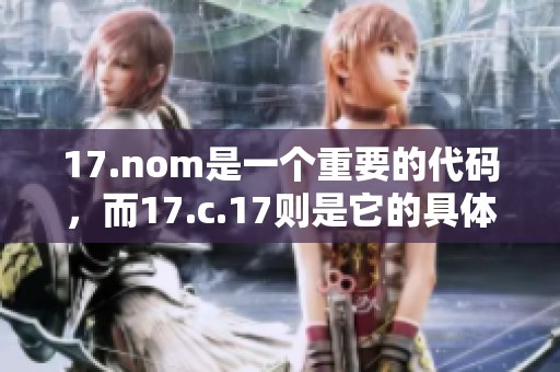 17.nom是一个重要的代码，而17.c.17则是它的具体实例。