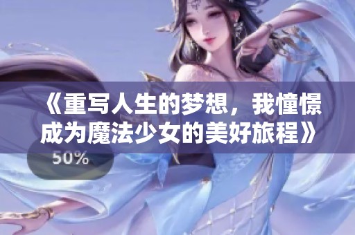 《重写人生的梦想，我憧憬成为魔法少女的美好旅程》