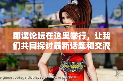 郎溪论坛在这里举行，让我们共同探讨最新话题和交流意见