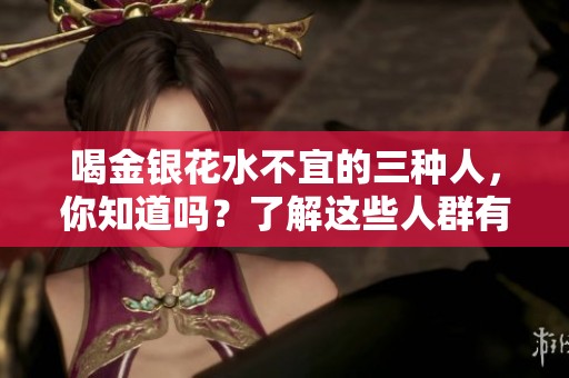 喝金银花水不宜的三种人，你知道吗？了解这些人群有助于健康选择！