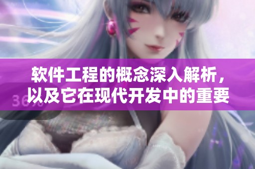 软件工程的概念深入解析，以及它在现代开发中的重要性探讨