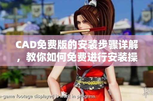 CAD免费版的安装步骤详解，教你如何免费进行安装操作