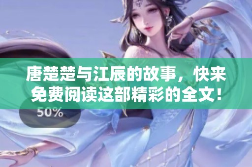 唐楚楚与江辰的故事，快来免费阅读这部精彩的全文！