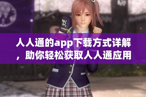人人通的app下载方式详解，助你轻松获取人人通应用！