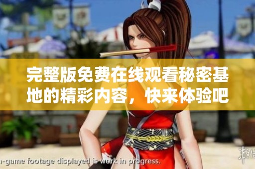 完整版免费在线观看秘密基地的精彩内容，快来体验吧！