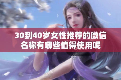 30到40岁女性推荐的微信名称有哪些值得使用呢