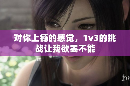 对你上瘾的感觉，1v3的挑战让我欲罢不能