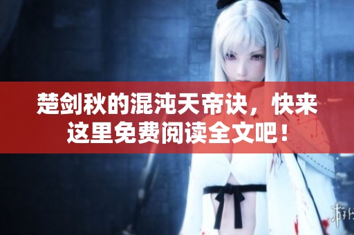 楚剑秋的混沌天帝诀，快来这里免费阅读全文吧！