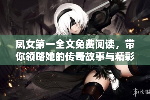 凤女第一全文免费阅读，带你领略她的传奇故事与精彩人生