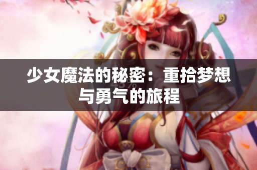 少女魔法的秘密：重拾梦想与勇气的旅程