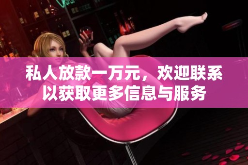 私人放款一万元，欢迎联系以获取更多信息与服务