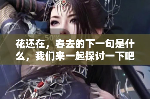 花还在，春去的下一句是什么，我们来一起探讨一下吧