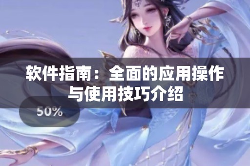 软件指南：全面的应用操作与使用技巧介绍