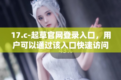 17.c-起草官网登录入口，用户可以通过该入口快速访问起草系统。