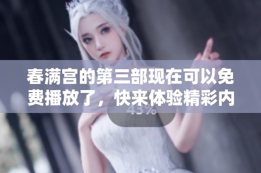 春满宫的第三部现在可以免费播放了，快来体验精彩内容！