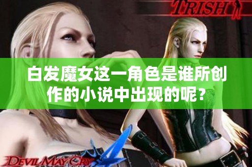 白发魔女这一角色是谁所创作的小说中出现的呢？