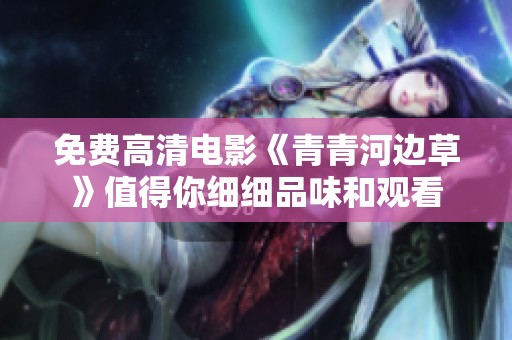 免费高清电影《青青河边草》值得你细细品味和观看