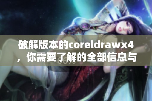破解版本的coreldrawx4，你需要了解的全部信息与下载链接