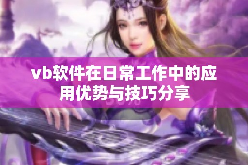 vb软件在日常工作中的应用优势与技巧分享