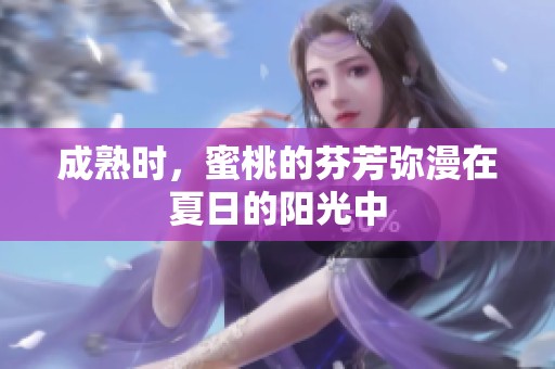 成熟时，蜜桃的芬芳弥漫在夏日的阳光中