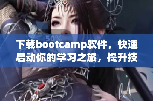 下载bootcamp软件，快速启动你的学习之旅，提升技能！