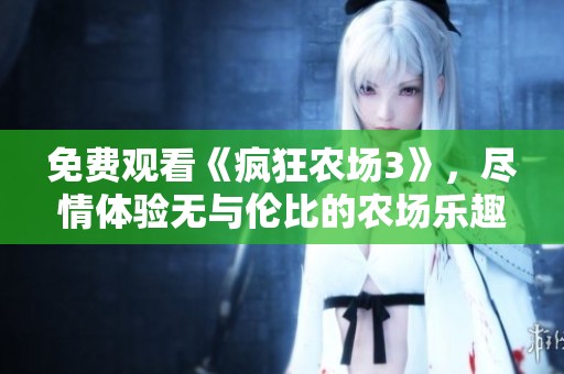 免费观看《疯狂农场3》，尽情体验无与伦比的农场乐趣
