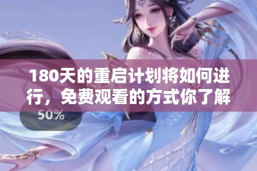 180天的重启计划将如何进行，免费观看的方式你了解了吗