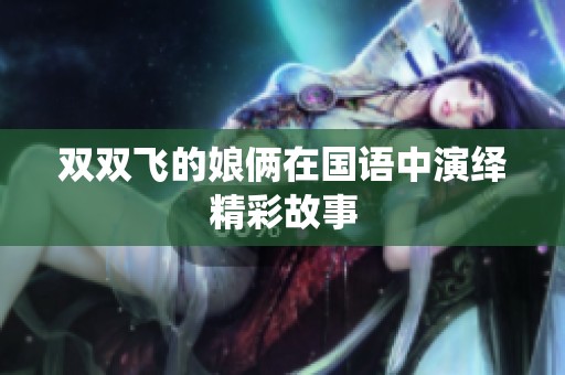 双双飞的娘俩在国语中演绎精彩故事