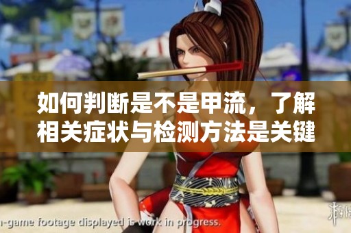 如何判断是不是甲流，了解相关症状与检测方法是关键