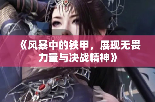 《风暴中的铁甲，展现无畏力量与决战精神》