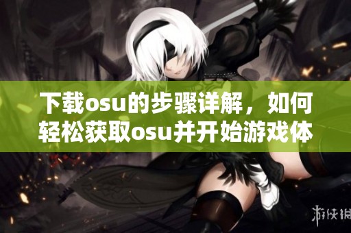 下载osu的步骤详解，如何轻松获取osu并开始游戏体验