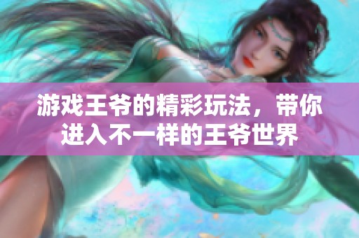 游戏王爷的精彩玩法，带你进入不一样的王爷世界