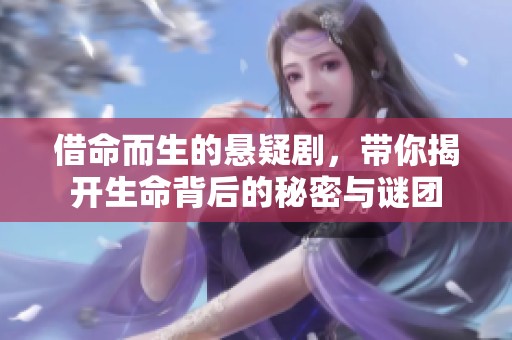 借命而生的悬疑剧，带你揭开生命背后的秘密与谜团