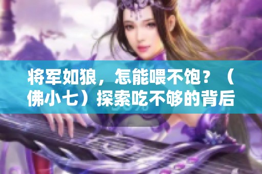 将军如狼，怎能喂不饱？（佛小七）探索吃不够的背后真相