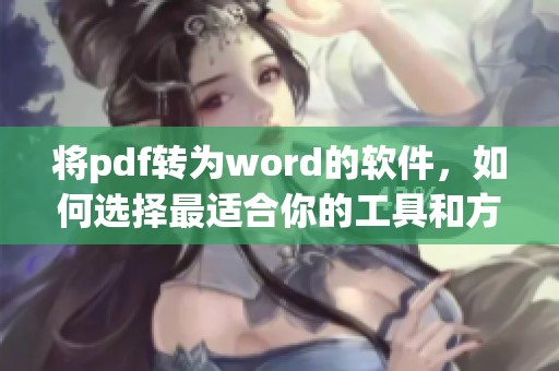 将pdf转为word的软件，如何选择最适合你的工具和方法