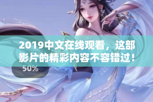 2019中文在线观看，这部影片的精彩内容不容错过！