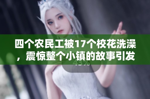 四个农民工被17个校花洗澡，震惊整个小镇的故事引发热议