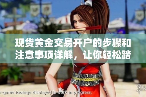 现货黄金交易开户的步骤和注意事项详解，让你轻松踏入投资领域