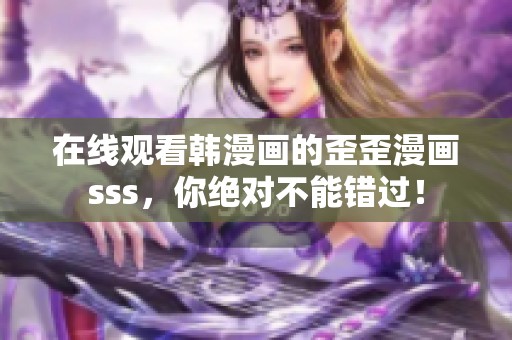 在线观看韩漫画的歪歪漫画sss，你绝对不能错过！