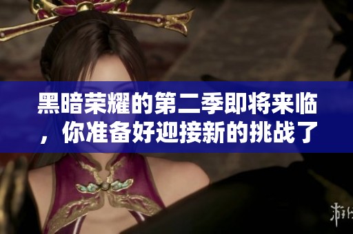 黑暗荣耀的第二季即将来临，你准备好迎接新的挑战了吗