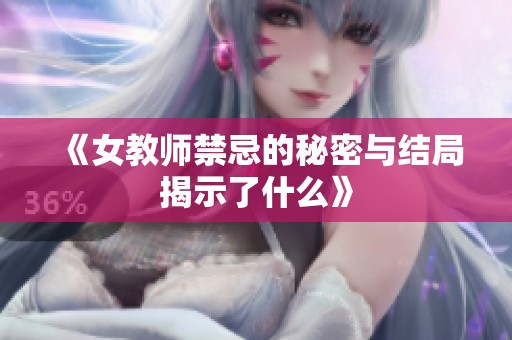 《女教师禁忌的秘密与结局揭示了什么》