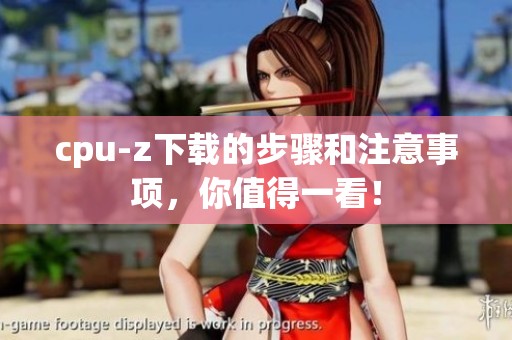 cpu-z下载的步骤和注意事项，你值得一看！