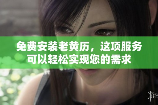 免费安装老黄历，这项服务可以轻松实现您的需求