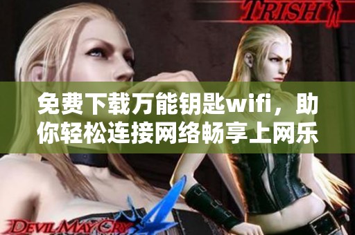 免费下载万能钥匙wifi，助你轻松连接网络畅享上网乐趣