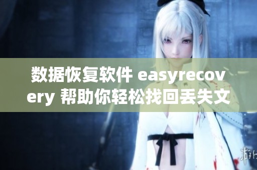 数据恢复软件 easyrecovery 帮助你轻松找回丢失文件的最佳选择